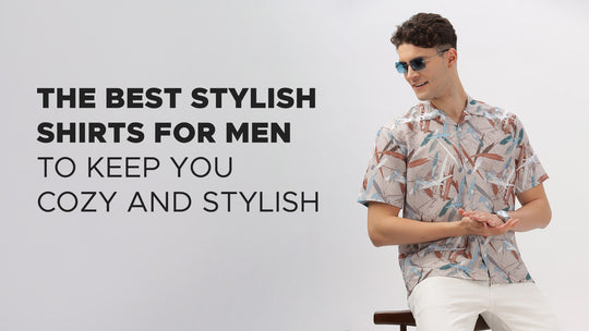 The Best stylish Shirts for Men to Keep You Cozy and Stylish