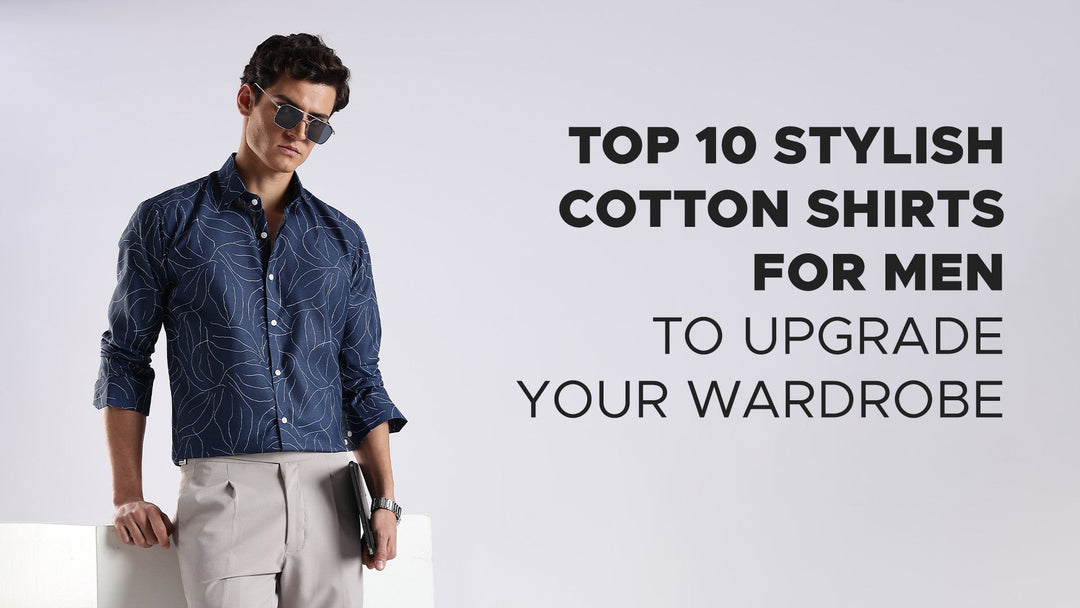 Top 10 Stylish cotton Shirts for Men to Upgrade Your Wardrobe