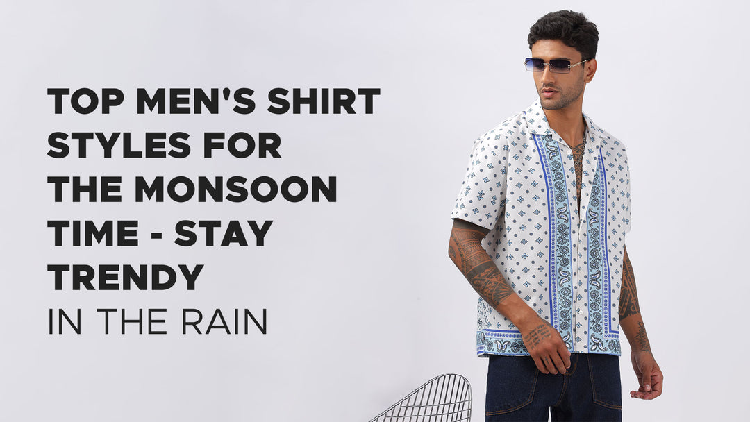 Top Men's Shirt Styles for the Monsoon Time - Stay Trendy in the Rain