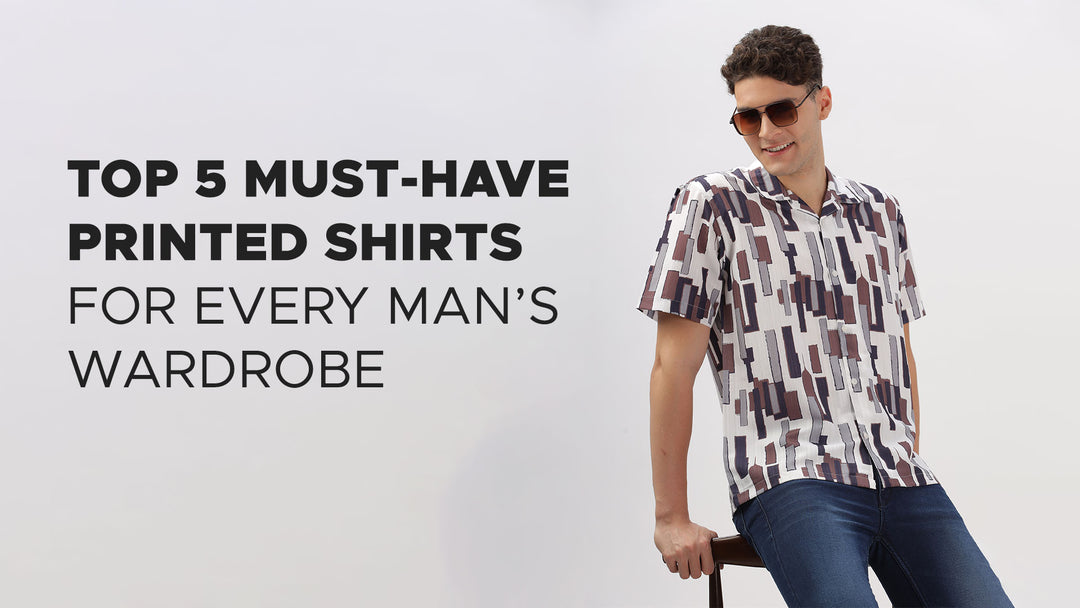 Top 5 Must-Have Printed Shirts for Every Man’s Wardrobe