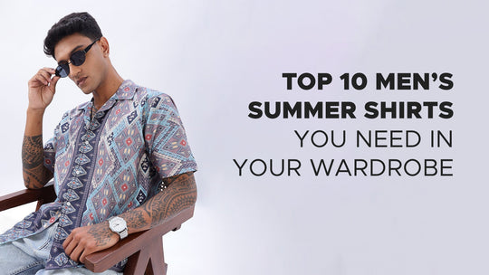 Top 10 Men’s Summer Shirts You Need in Your Wardrobe