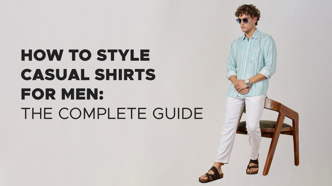 How to Style Casual Shirts for Men: The Complete Guide
