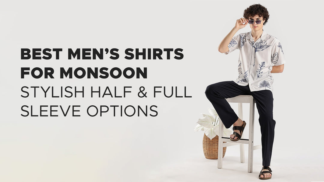 Best Men’s Shirts for Monsoon – Stylish Half & Full Sleeve Options